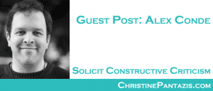Guest Post: Alex Conde - Solicit Constructive Criticism :: http://www.christinepantazis.com/solicit-constructive-criticism-alex-conde